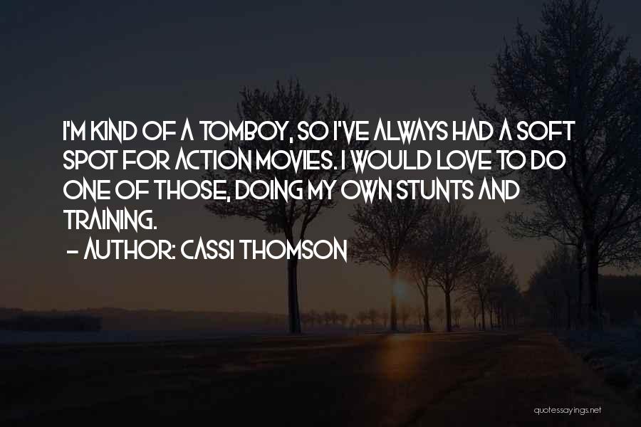 Cassi Thomson Quotes: I'm Kind Of A Tomboy, So I've Always Had A Soft Spot For Action Movies. I Would Love To Do