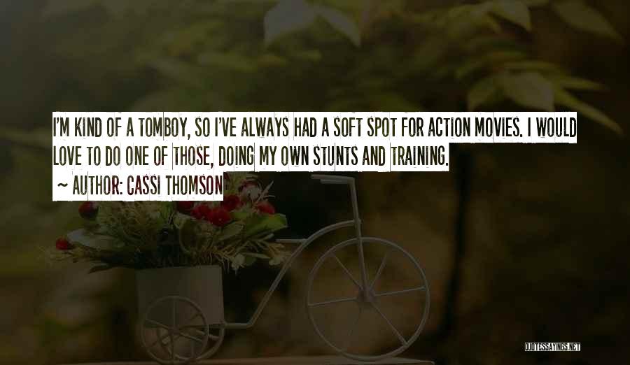 Cassi Thomson Quotes: I'm Kind Of A Tomboy, So I've Always Had A Soft Spot For Action Movies. I Would Love To Do