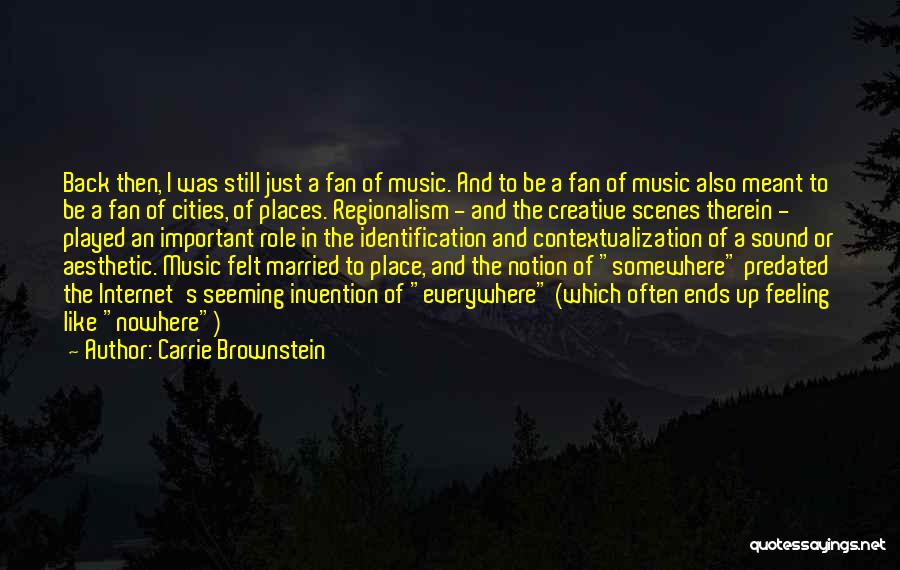 Carrie Brownstein Quotes: Back Then, I Was Still Just A Fan Of Music. And To Be A Fan Of Music Also Meant To