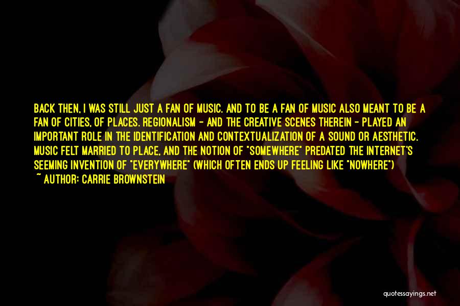 Carrie Brownstein Quotes: Back Then, I Was Still Just A Fan Of Music. And To Be A Fan Of Music Also Meant To