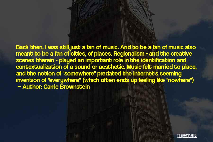 Carrie Brownstein Quotes: Back Then, I Was Still Just A Fan Of Music. And To Be A Fan Of Music Also Meant To