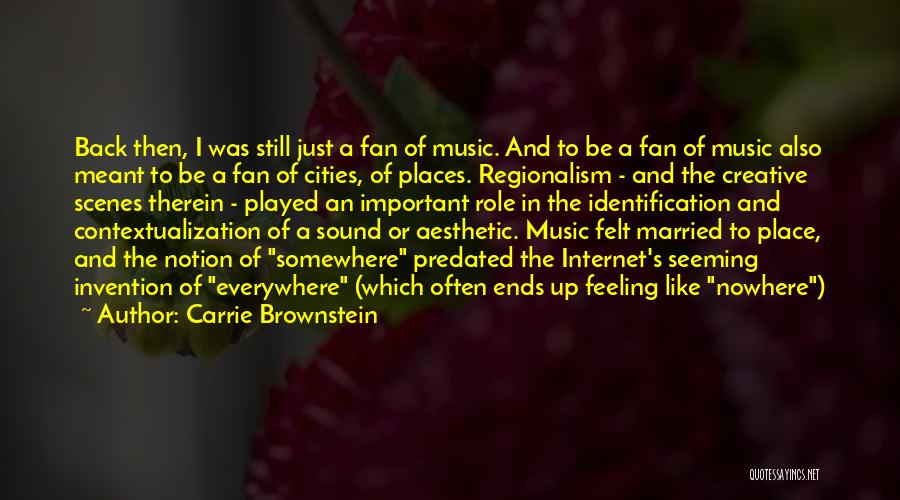 Carrie Brownstein Quotes: Back Then, I Was Still Just A Fan Of Music. And To Be A Fan Of Music Also Meant To