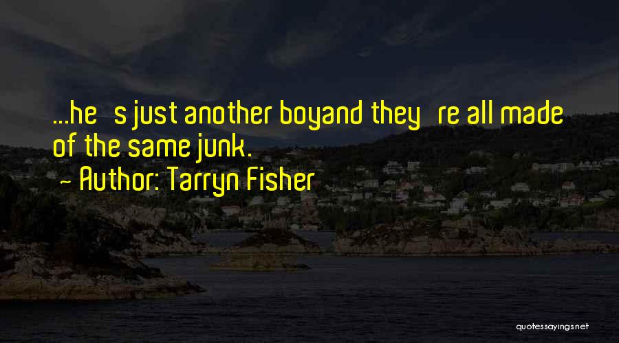 Tarryn Fisher Quotes: ...he's Just Another Boyand They're All Made Of The Same Junk.