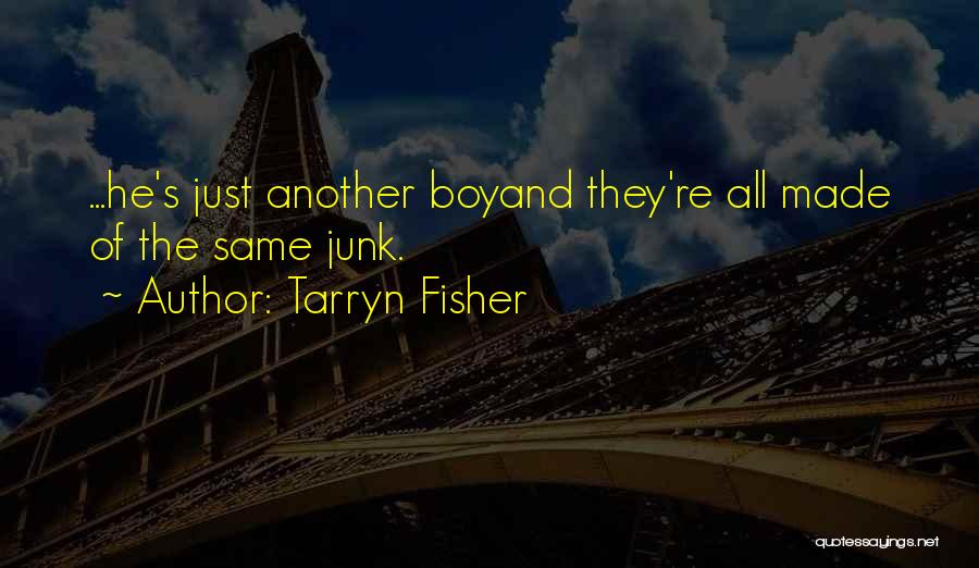 Tarryn Fisher Quotes: ...he's Just Another Boyand They're All Made Of The Same Junk.