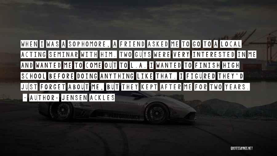 Jensen Ackles Quotes: When I Was A Sophomore, A Friend Asked Me To Go To A Local Acting Seminar With Him. Two Guys