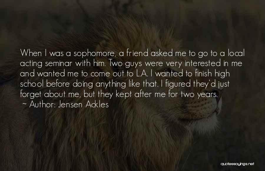 Jensen Ackles Quotes: When I Was A Sophomore, A Friend Asked Me To Go To A Local Acting Seminar With Him. Two Guys