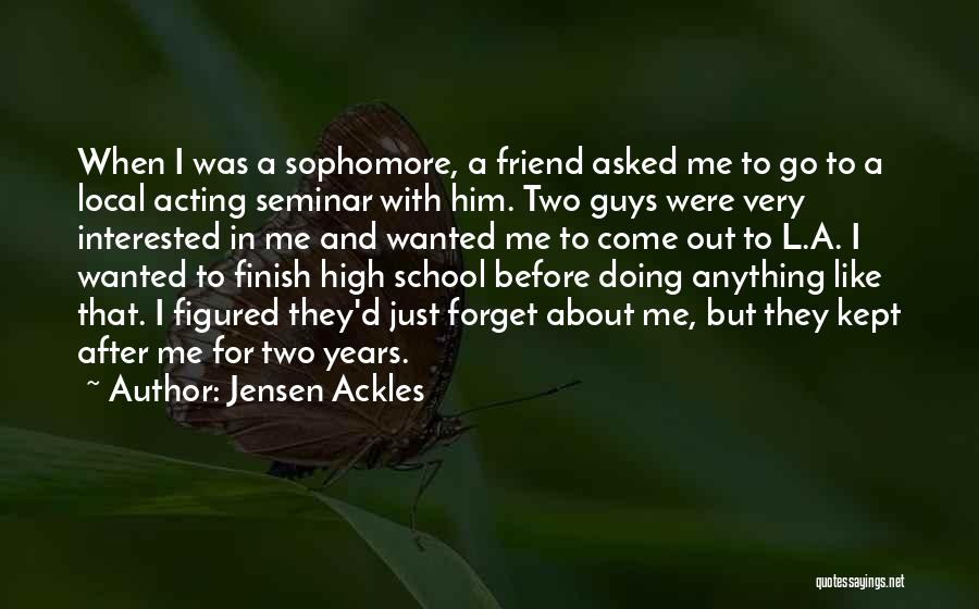 Jensen Ackles Quotes: When I Was A Sophomore, A Friend Asked Me To Go To A Local Acting Seminar With Him. Two Guys