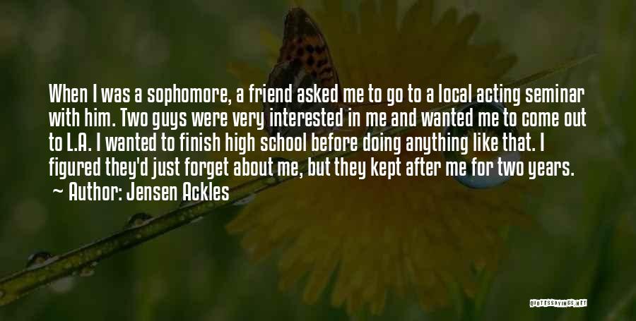 Jensen Ackles Quotes: When I Was A Sophomore, A Friend Asked Me To Go To A Local Acting Seminar With Him. Two Guys