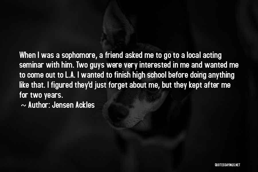 Jensen Ackles Quotes: When I Was A Sophomore, A Friend Asked Me To Go To A Local Acting Seminar With Him. Two Guys