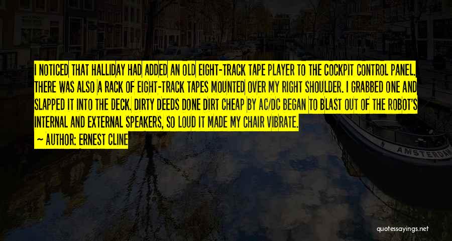 Ernest Cline Quotes: I Noticed That Halliday Had Added An Old Eight-track Tape Player To The Cockpit Control Panel. There Was Also A