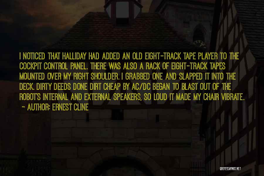 Ernest Cline Quotes: I Noticed That Halliday Had Added An Old Eight-track Tape Player To The Cockpit Control Panel. There Was Also A