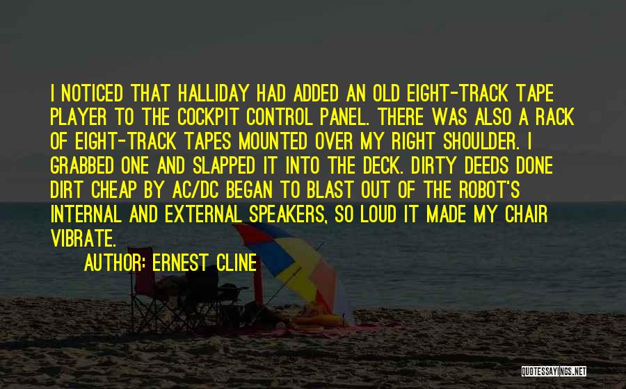 Ernest Cline Quotes: I Noticed That Halliday Had Added An Old Eight-track Tape Player To The Cockpit Control Panel. There Was Also A