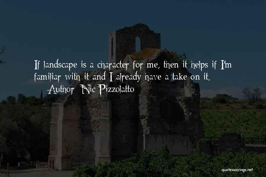 Nic Pizzolatto Quotes: If Landscape Is A Character For Me, Then It Helps If I'm Familiar With It And I Already Have A