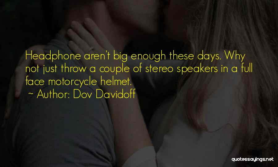 Dov Davidoff Quotes: Headphone Aren't Big Enough These Days. Why Not Just Throw A Couple Of Stereo Speakers In A Full Face Motorcycle