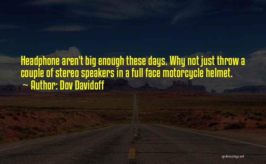 Dov Davidoff Quotes: Headphone Aren't Big Enough These Days. Why Not Just Throw A Couple Of Stereo Speakers In A Full Face Motorcycle