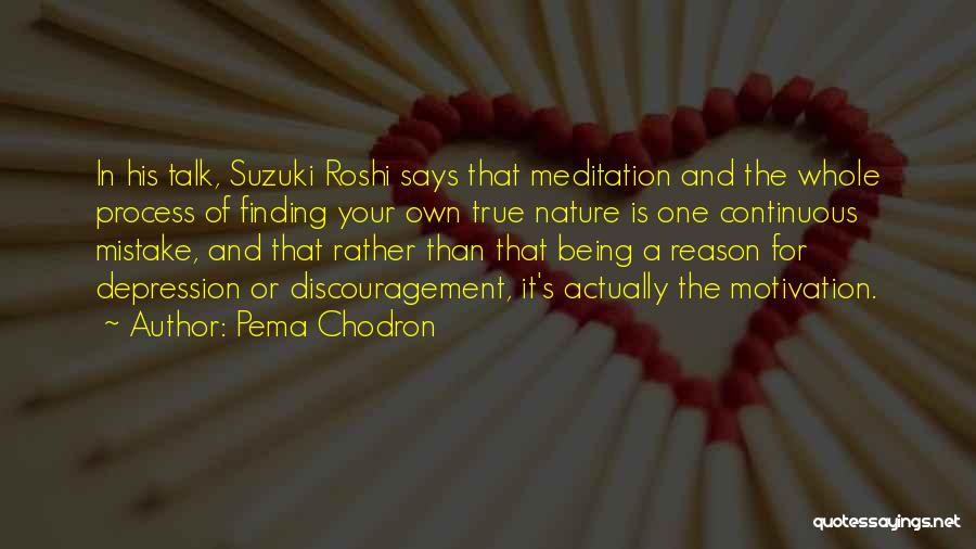 Pema Chodron Quotes: In His Talk, Suzuki Roshi Says That Meditation And The Whole Process Of Finding Your Own True Nature Is One