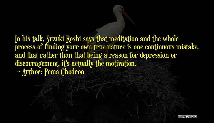 Pema Chodron Quotes: In His Talk, Suzuki Roshi Says That Meditation And The Whole Process Of Finding Your Own True Nature Is One