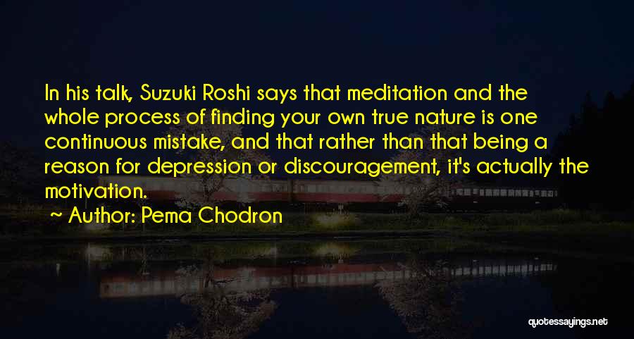 Pema Chodron Quotes: In His Talk, Suzuki Roshi Says That Meditation And The Whole Process Of Finding Your Own True Nature Is One