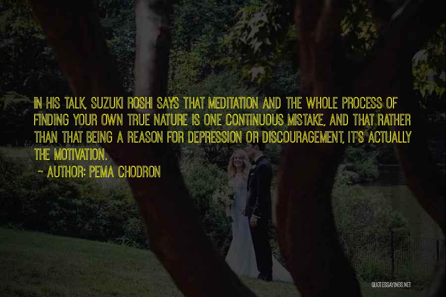 Pema Chodron Quotes: In His Talk, Suzuki Roshi Says That Meditation And The Whole Process Of Finding Your Own True Nature Is One