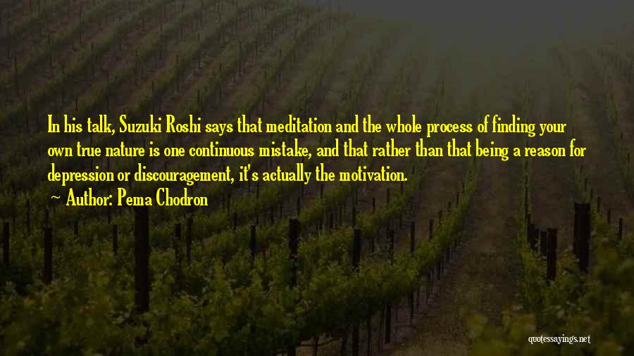 Pema Chodron Quotes: In His Talk, Suzuki Roshi Says That Meditation And The Whole Process Of Finding Your Own True Nature Is One