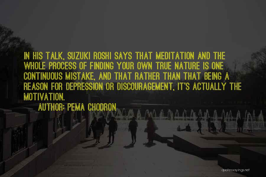 Pema Chodron Quotes: In His Talk, Suzuki Roshi Says That Meditation And The Whole Process Of Finding Your Own True Nature Is One