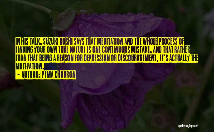 Pema Chodron Quotes: In His Talk, Suzuki Roshi Says That Meditation And The Whole Process Of Finding Your Own True Nature Is One