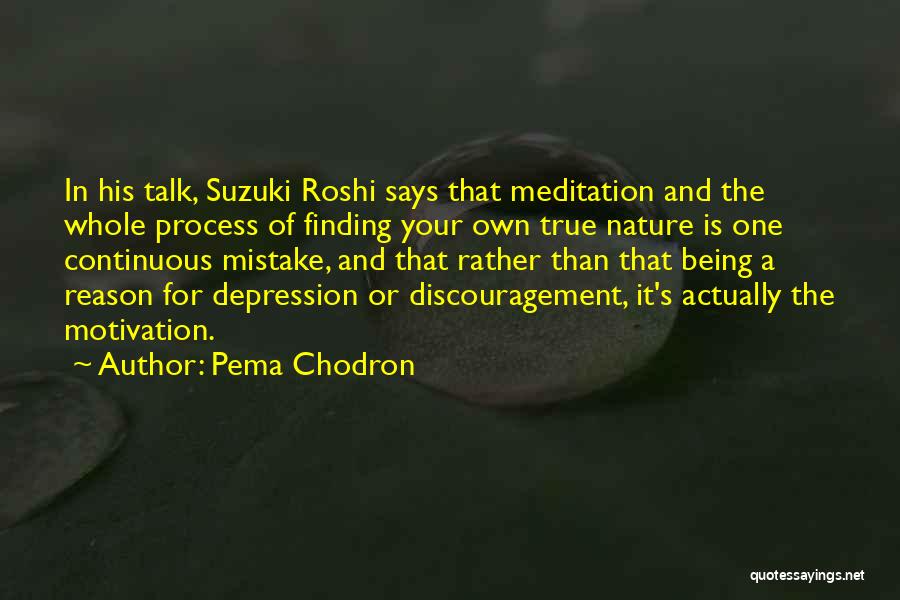 Pema Chodron Quotes: In His Talk, Suzuki Roshi Says That Meditation And The Whole Process Of Finding Your Own True Nature Is One