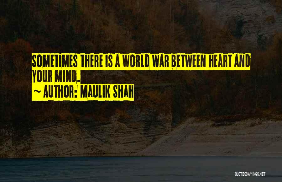 Maulik Shah Quotes: Sometimes There Is A World War Between Heart And Your Mind.