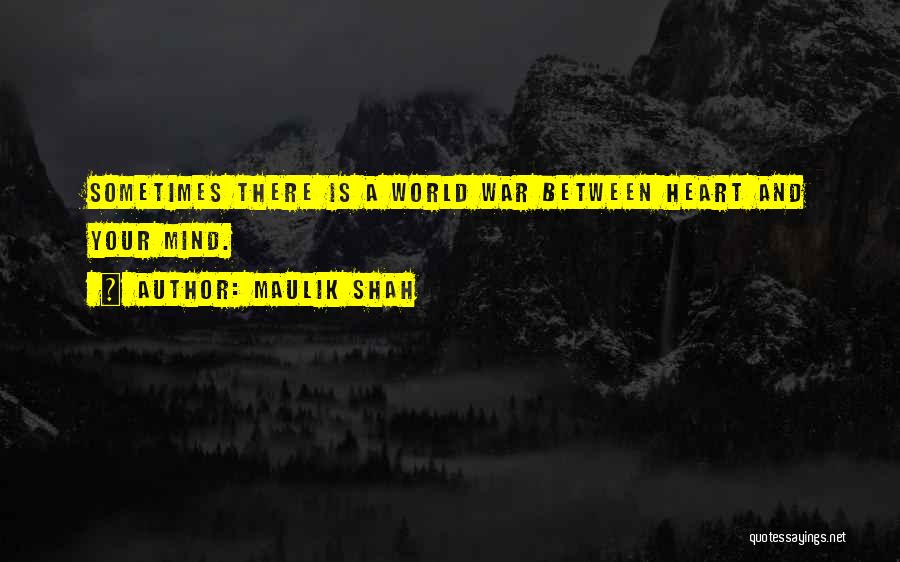 Maulik Shah Quotes: Sometimes There Is A World War Between Heart And Your Mind.