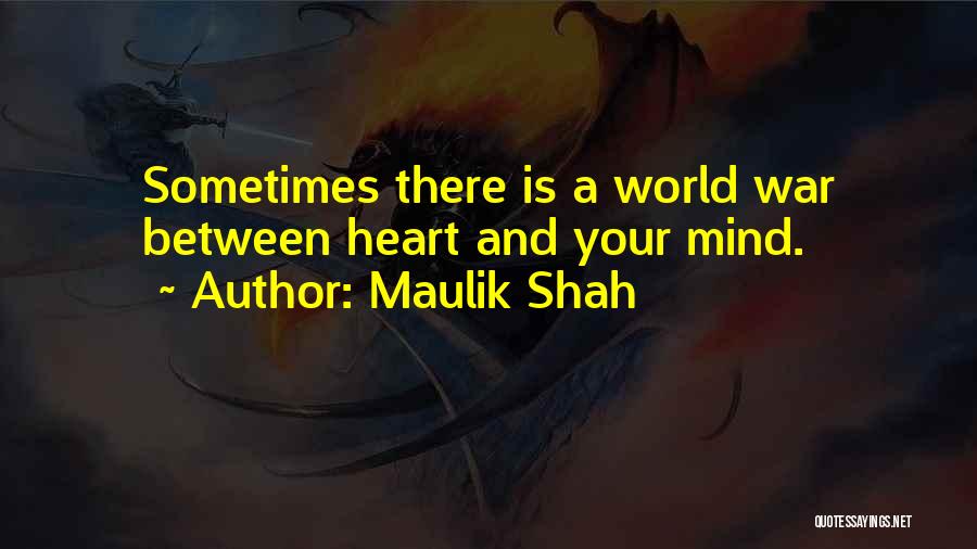 Maulik Shah Quotes: Sometimes There Is A World War Between Heart And Your Mind.