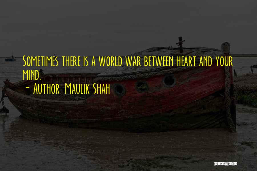 Maulik Shah Quotes: Sometimes There Is A World War Between Heart And Your Mind.