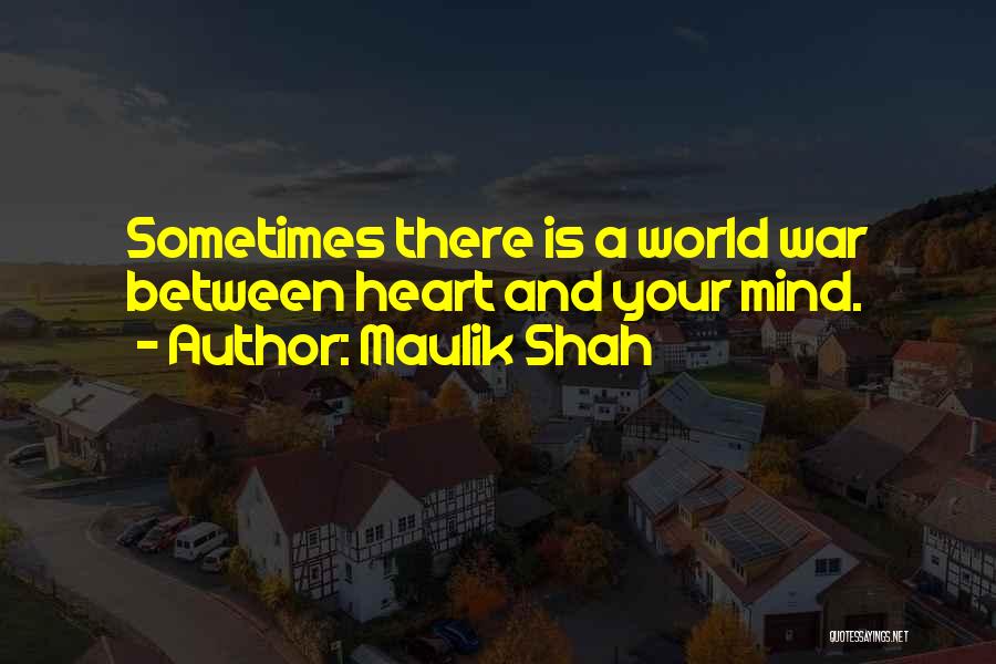 Maulik Shah Quotes: Sometimes There Is A World War Between Heart And Your Mind.