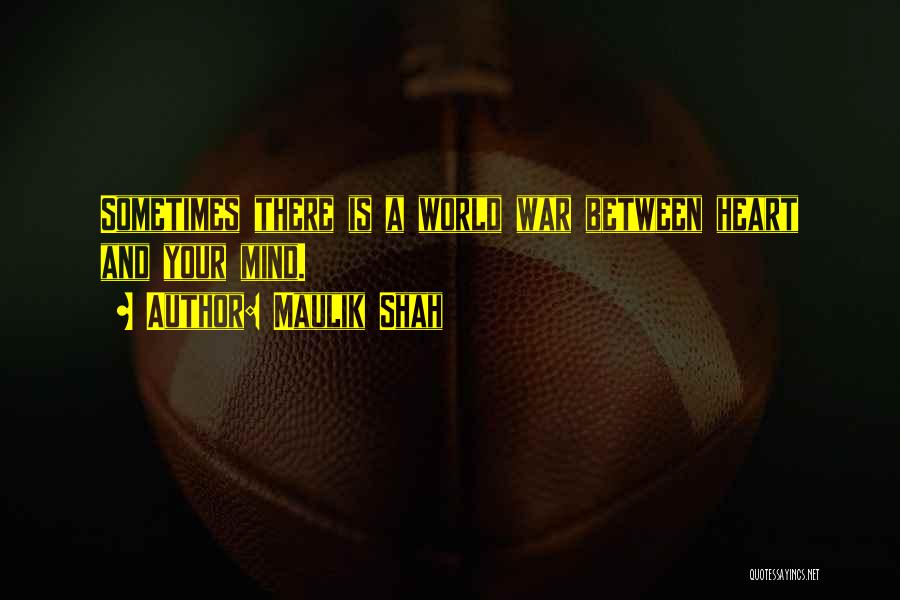 Maulik Shah Quotes: Sometimes There Is A World War Between Heart And Your Mind.