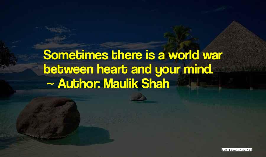 Maulik Shah Quotes: Sometimes There Is A World War Between Heart And Your Mind.