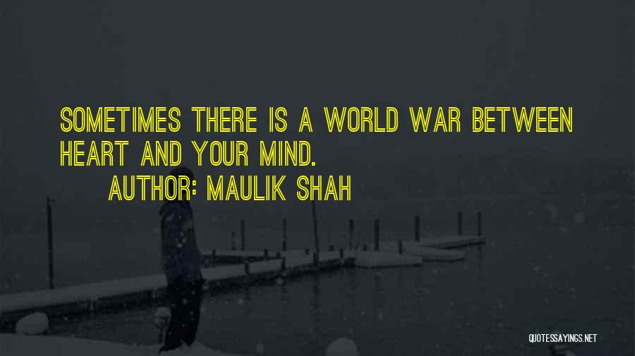 Maulik Shah Quotes: Sometimes There Is A World War Between Heart And Your Mind.