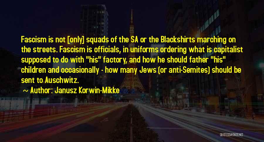 Janusz Korwin-Mikke Quotes: Fascism Is Not [only] Squads Of The Sa Or The Blackshirts Marching On The Streets. Fascism Is Officials, In Uniforms