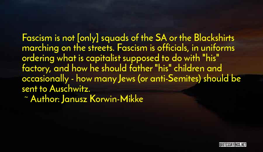 Janusz Korwin-Mikke Quotes: Fascism Is Not [only] Squads Of The Sa Or The Blackshirts Marching On The Streets. Fascism Is Officials, In Uniforms