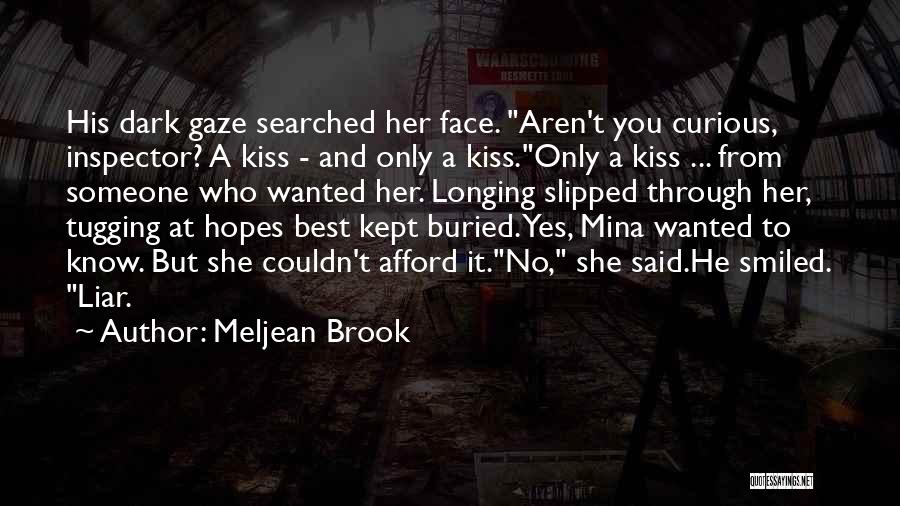 Meljean Brook Quotes: His Dark Gaze Searched Her Face. Aren't You Curious, Inspector? A Kiss - And Only A Kiss.only A Kiss ...
