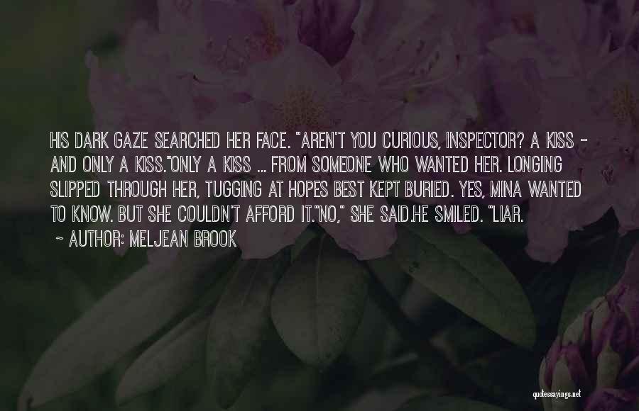 Meljean Brook Quotes: His Dark Gaze Searched Her Face. Aren't You Curious, Inspector? A Kiss - And Only A Kiss.only A Kiss ...