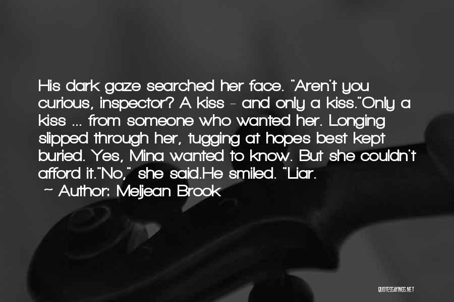 Meljean Brook Quotes: His Dark Gaze Searched Her Face. Aren't You Curious, Inspector? A Kiss - And Only A Kiss.only A Kiss ...