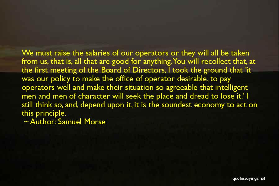 Samuel Morse Quotes: We Must Raise The Salaries Of Our Operators Or They Will All Be Taken From Us, That Is, All That