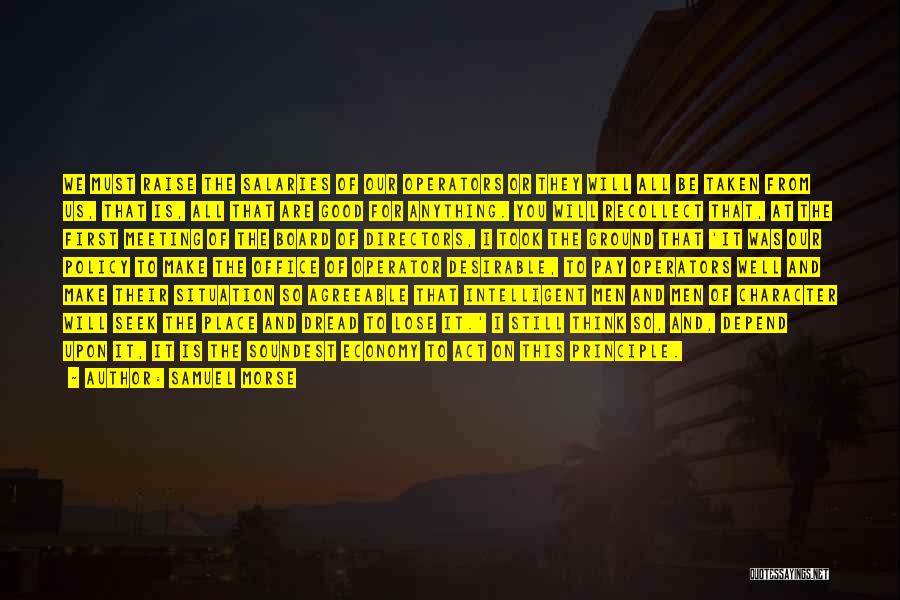Samuel Morse Quotes: We Must Raise The Salaries Of Our Operators Or They Will All Be Taken From Us, That Is, All That