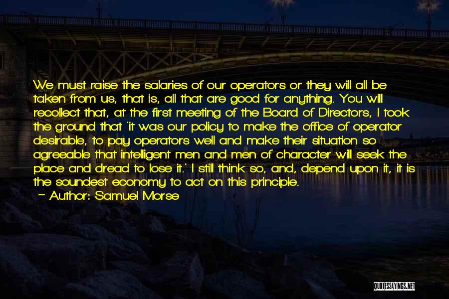 Samuel Morse Quotes: We Must Raise The Salaries Of Our Operators Or They Will All Be Taken From Us, That Is, All That