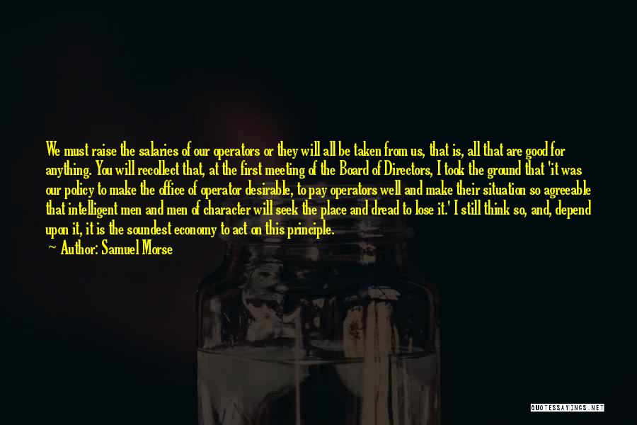 Samuel Morse Quotes: We Must Raise The Salaries Of Our Operators Or They Will All Be Taken From Us, That Is, All That