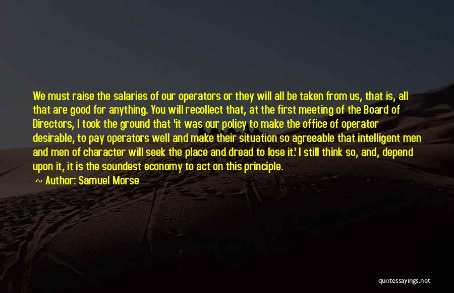 Samuel Morse Quotes: We Must Raise The Salaries Of Our Operators Or They Will All Be Taken From Us, That Is, All That