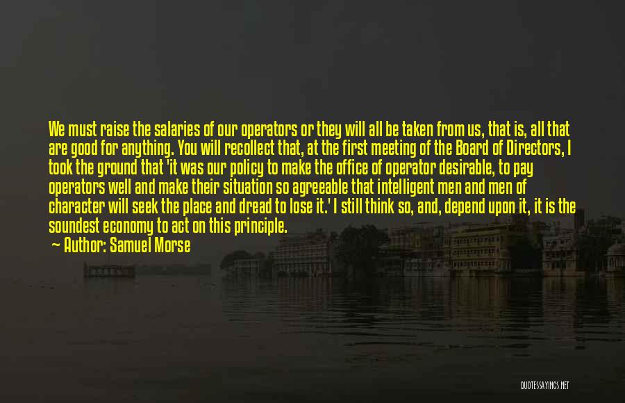 Samuel Morse Quotes: We Must Raise The Salaries Of Our Operators Or They Will All Be Taken From Us, That Is, All That