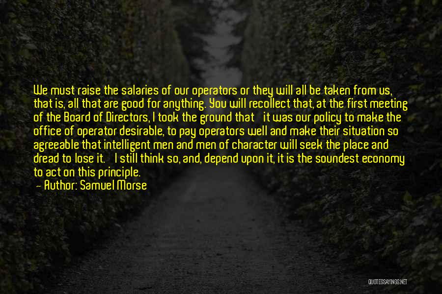 Samuel Morse Quotes: We Must Raise The Salaries Of Our Operators Or They Will All Be Taken From Us, That Is, All That