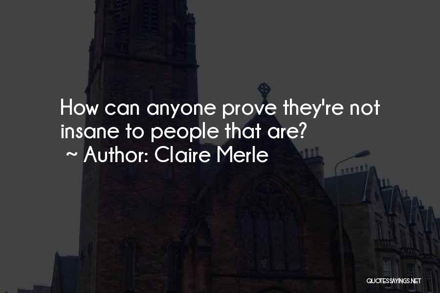 Claire Merle Quotes: How Can Anyone Prove They're Not Insane To People That Are?