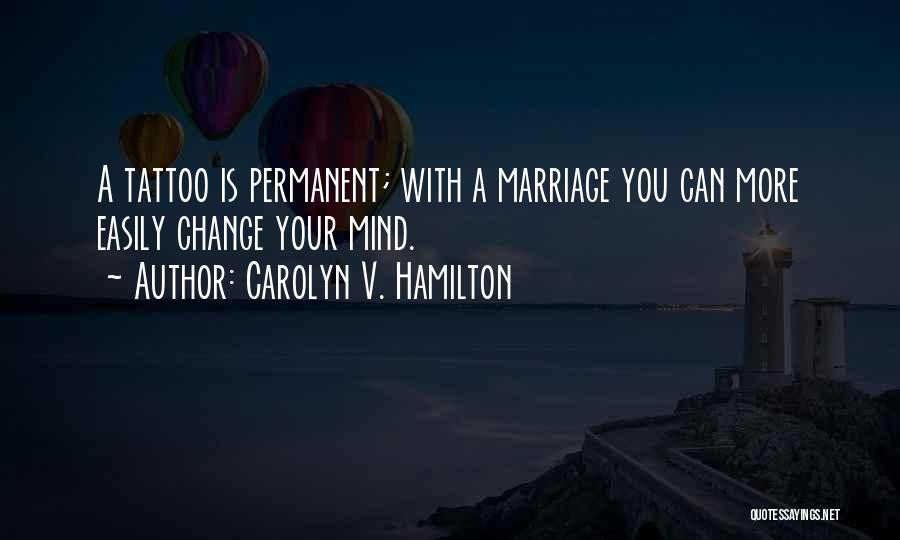 Carolyn V. Hamilton Quotes: A Tattoo Is Permanent; With A Marriage You Can More Easily Change Your Mind.