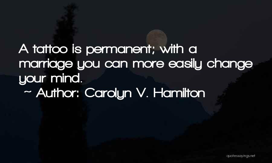 Carolyn V. Hamilton Quotes: A Tattoo Is Permanent; With A Marriage You Can More Easily Change Your Mind.